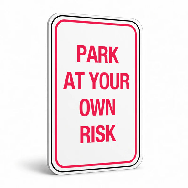 Traffic And Parking - Park At Your Own Risk Sign